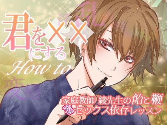 君を××にするHow to～家庭教師綾先生の飴と鞭でろでろセックス依存レッスン～